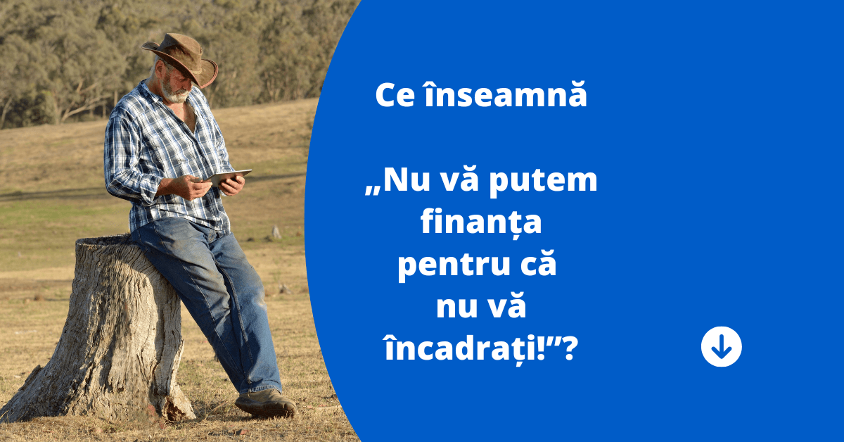 Ce înseamnă „Nu vă putem finanța pentru că nu vă încadrați!”?
